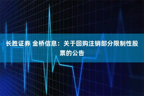长胜证券 金桥信息：关于回购注销部分限制性股票的公告